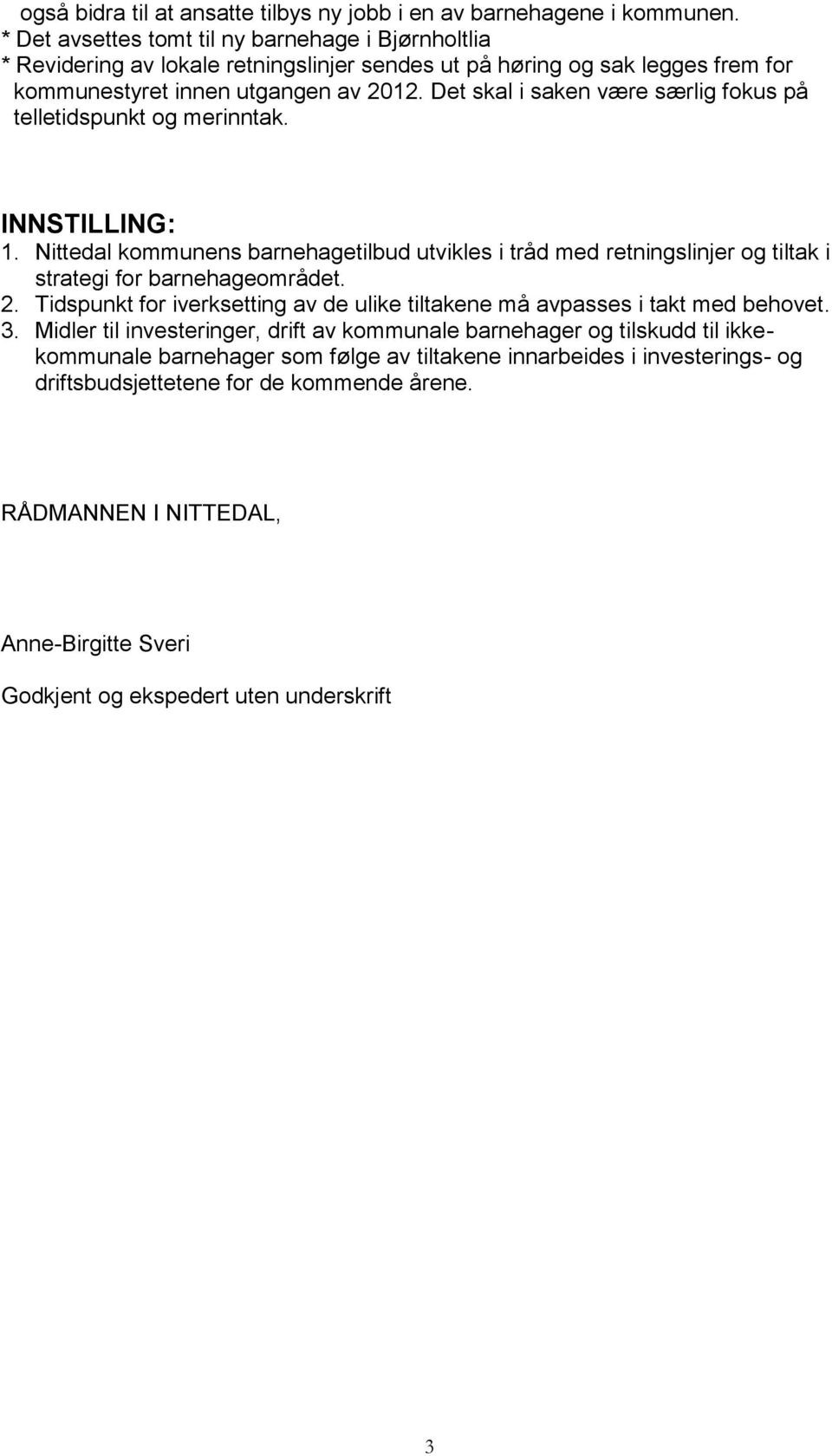 Det skal i saken være særlig fokus på telletidspunkt og merinntak. INNSTILLING: 1. Nittedal kommunens barnehagetilbud utvikles i tråd med retningslinjer og tiltak i strategi for barnehageområdet. 2.