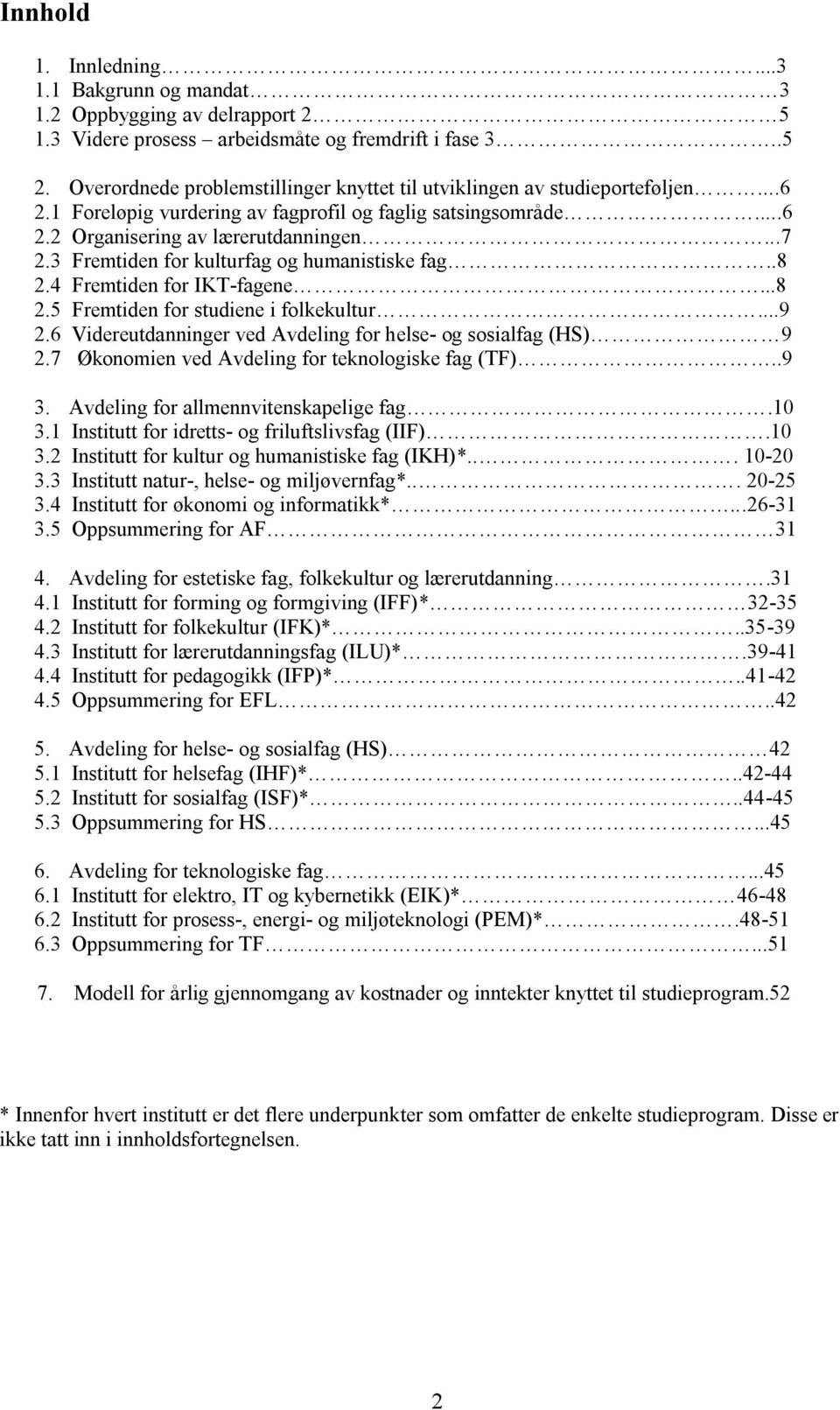 3 Fremtiden for kulturfag og humanistiske fag..8 2.4 Fremtiden for IKT-fagene...8 2.5 Fremtiden for studiene i folkekultur...9 2.6 Videreutdanninger ved Avdeling for helse- og sosialfag (HS) 9 2.