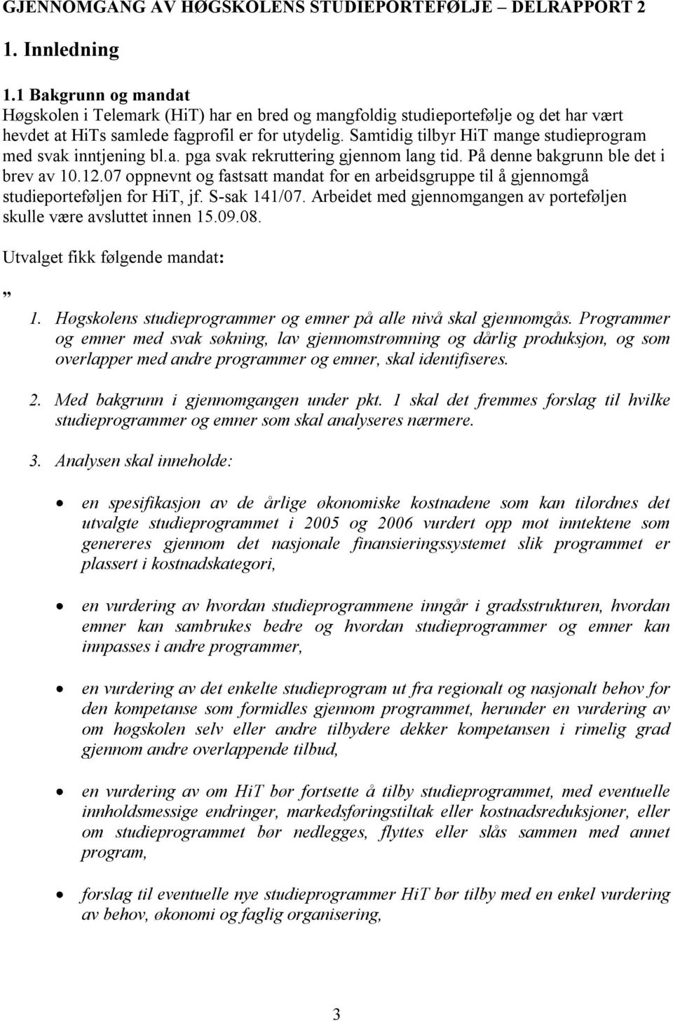 Samtidig tilbyr HiT mange studieprogram med svak inntjening bl.a. pga svak rekruttering gjennom lang tid. På denne bakgrunn ble det i brev av 10.12.