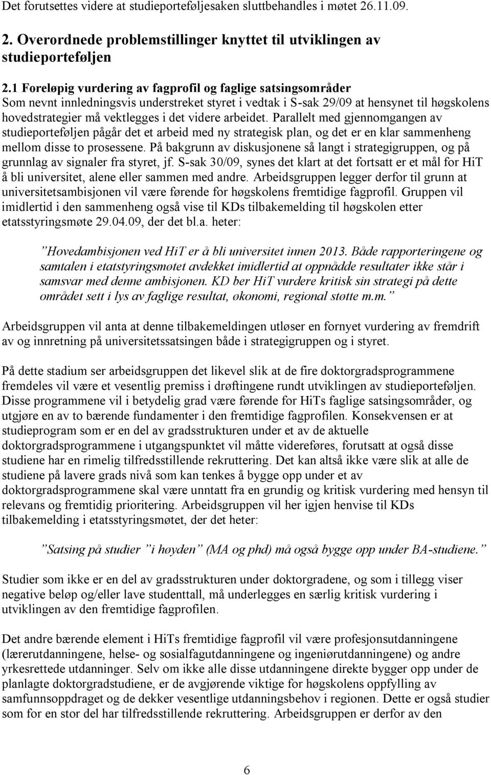 arbeidet. Parallelt med gjennomgangen av studieporteføljen pågår det et arbeid med ny strategisk plan, og det er en klar sammenheng mellom disse to prosessene.