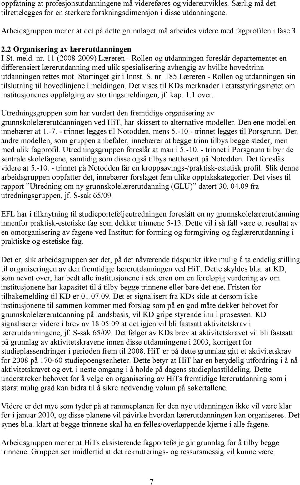 11 (2008-2009) Læreren - Rollen og utdanningen foreslår departementet en differensiert lærerutdanning med ulik spesialisering avhengig av hvilke hovedtrinn utdanningen rettes mot.