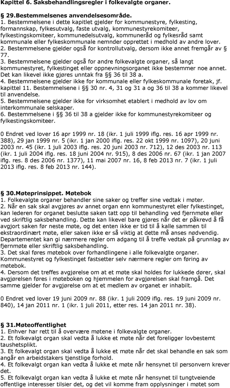 samt kommunale eller fylkeskommunale nemnder opprettet i medhold av andre lover. 2. Bestemmelsene gjelder også for kontrollutvalg, dersom ikke annet fremgår av 77. 3.