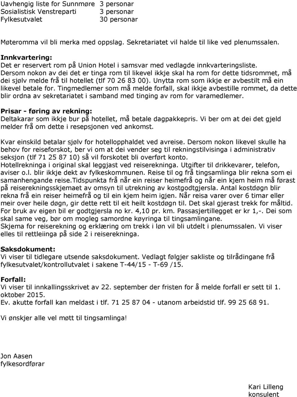 Dersom nokon av dei det er tinga rom til likevel ikkje skal ha rom for dette tidsrommet, må dei sjølv melde frå til hotellet (tlf 70 26 83 00).