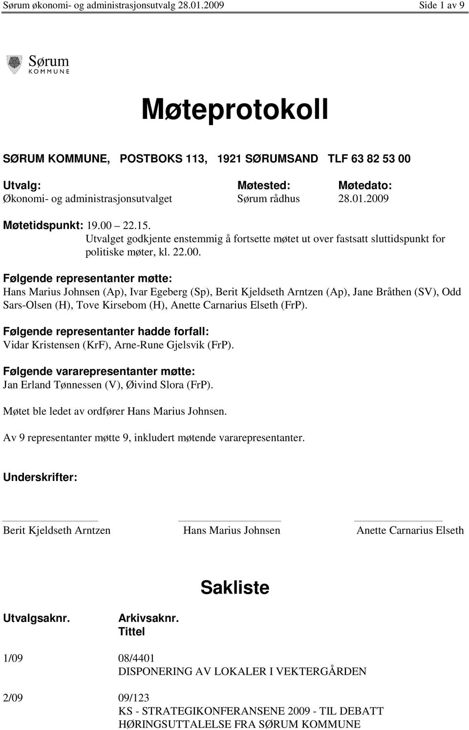 00 22.15. Utvalget godkjente enstemmig å fortsette møtet ut over fastsatt sluttidspunkt for politiske møter, kl. 22.00. Følgende representanter møtte: Hans Marius Johnsen (Ap), Ivar Egeberg (Sp), Berit Kjeldseth Arntzen (Ap), Jane Bråthen (SV), Odd Sars-Olsen (H), Tove Kirsebom (H), Anette Carnarius Elseth (FrP).