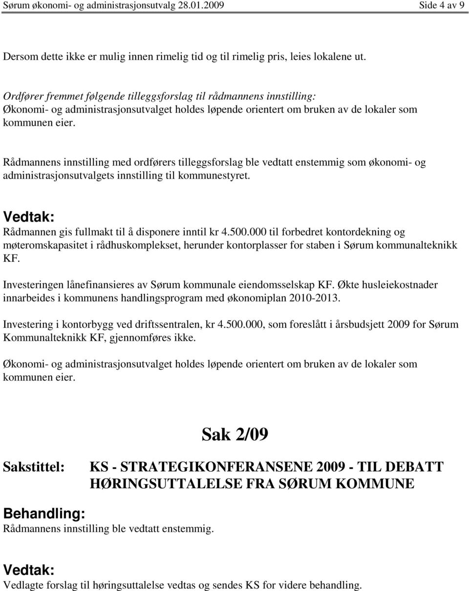 Rådmannens innstilling med ordførers tilleggsforslag ble vedtatt enstemmig som økonomi- og administrasjonsutvalgets innstilling til kommunestyret. Rådmannen gis fullmakt til å disponere inntil kr 4.