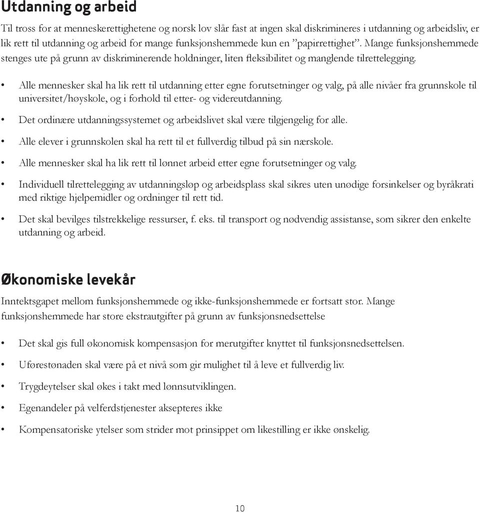 Alle mennesker skal ha lik rett til utdanning etter egne forutsetninger og valg, på alle nivåer fra grunnskole til universitet/høyskole, og i forhold til etter- og videreutdanning.