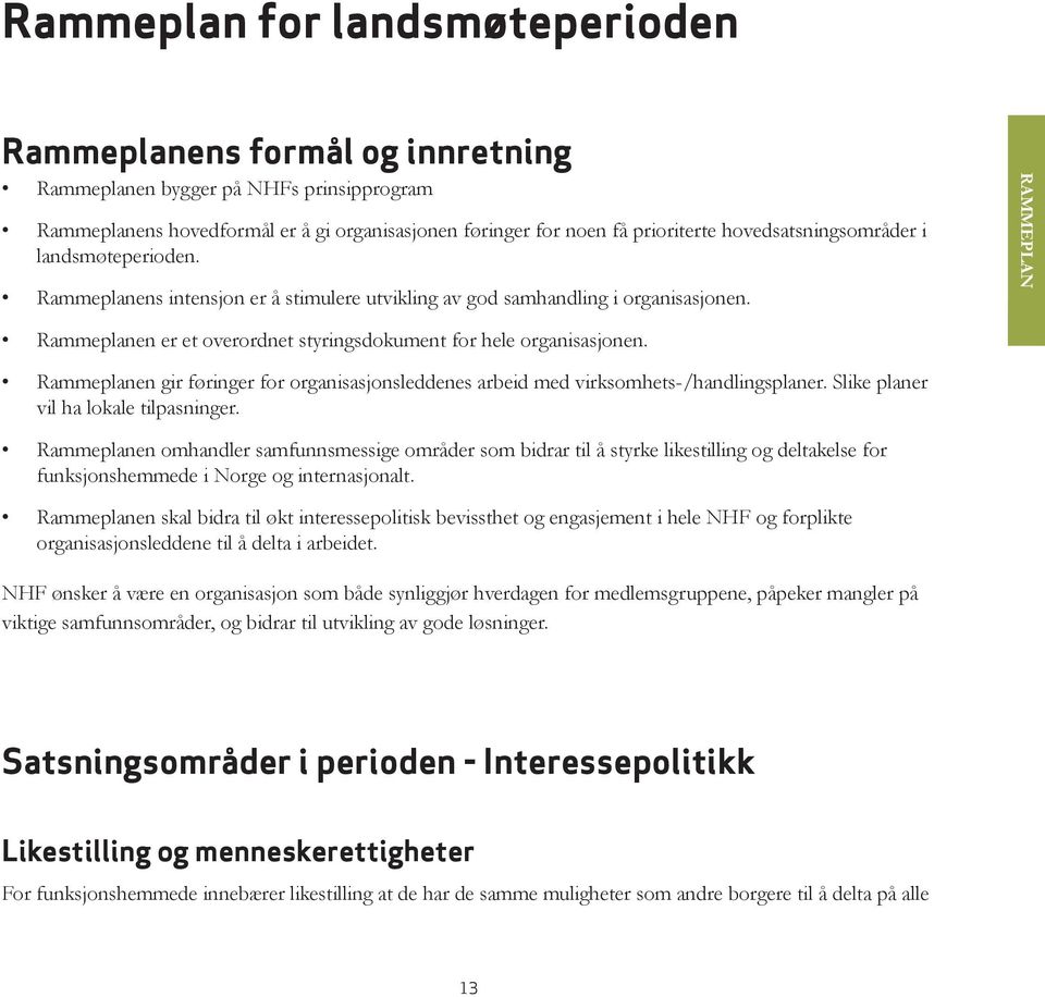 RAMMEPLAN Rammeplanen er et overordnet styringsdokument for hele organisasjonen. Rammeplanen gir føringer for organisasjonsleddenes arbeid med virksomhets-/handlingsplaner.