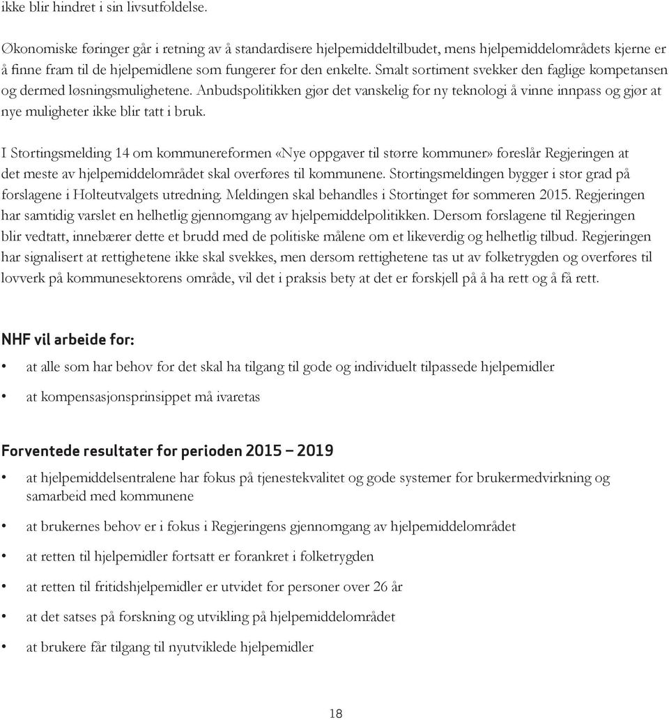 Smalt sortiment svekker den faglige kompetansen og dermed løsningsmulighetene. Anbudspolitikken gjør det vanskelig for ny teknologi å vinne innpass og gjør at nye muligheter ikke blir tatt i bruk.