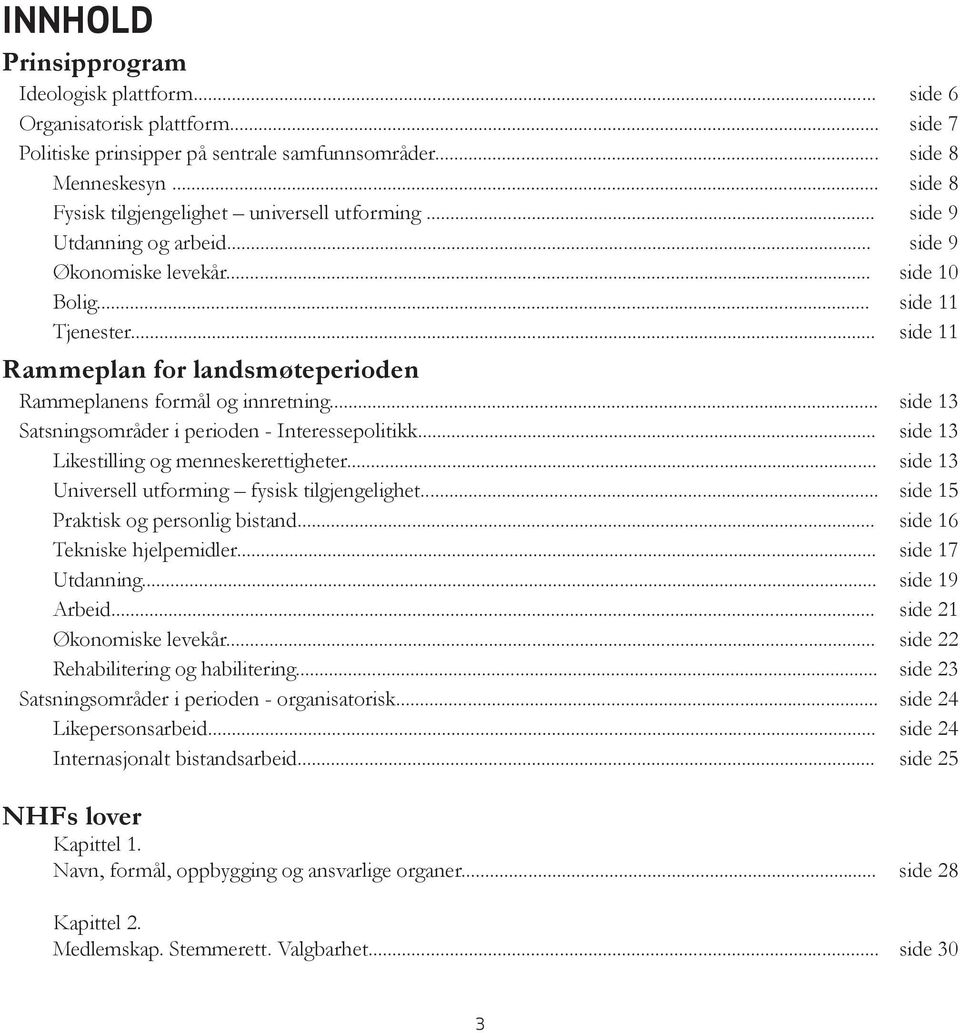 .. side 11 Rammeplan for landsmøteperioden Rammeplanens formål og innretning... side 13 Satsningsområder i perioden - Interessepolitikk... side 13 Likestilling og menneskerettigheter.