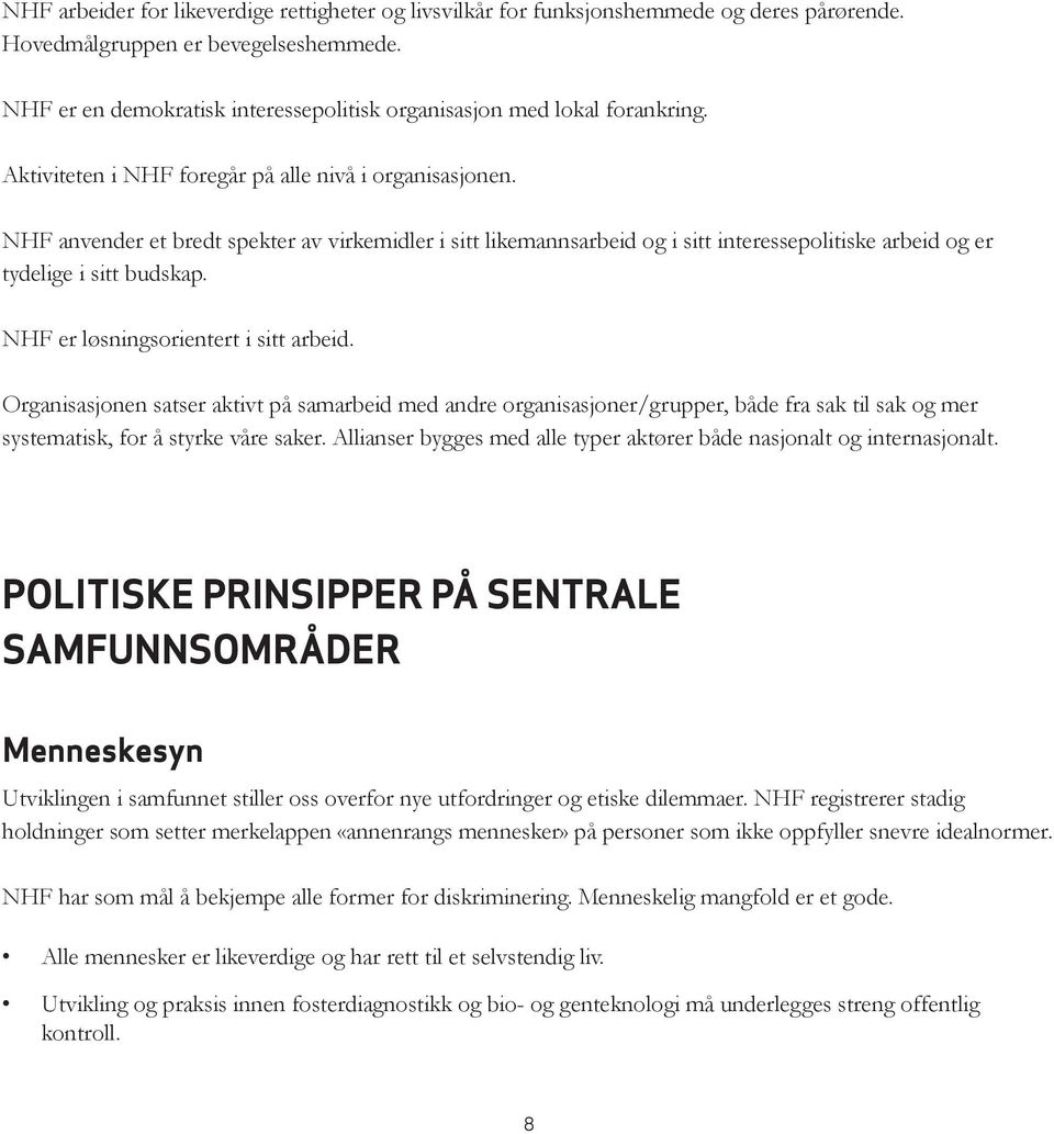 NHF anvender et bredt spekter av virkemidler i sitt likemannsarbeid og i sitt interessepolitiske arbeid og er tydelige i sitt budskap. NHF er løsningsorientert i sitt arbeid.