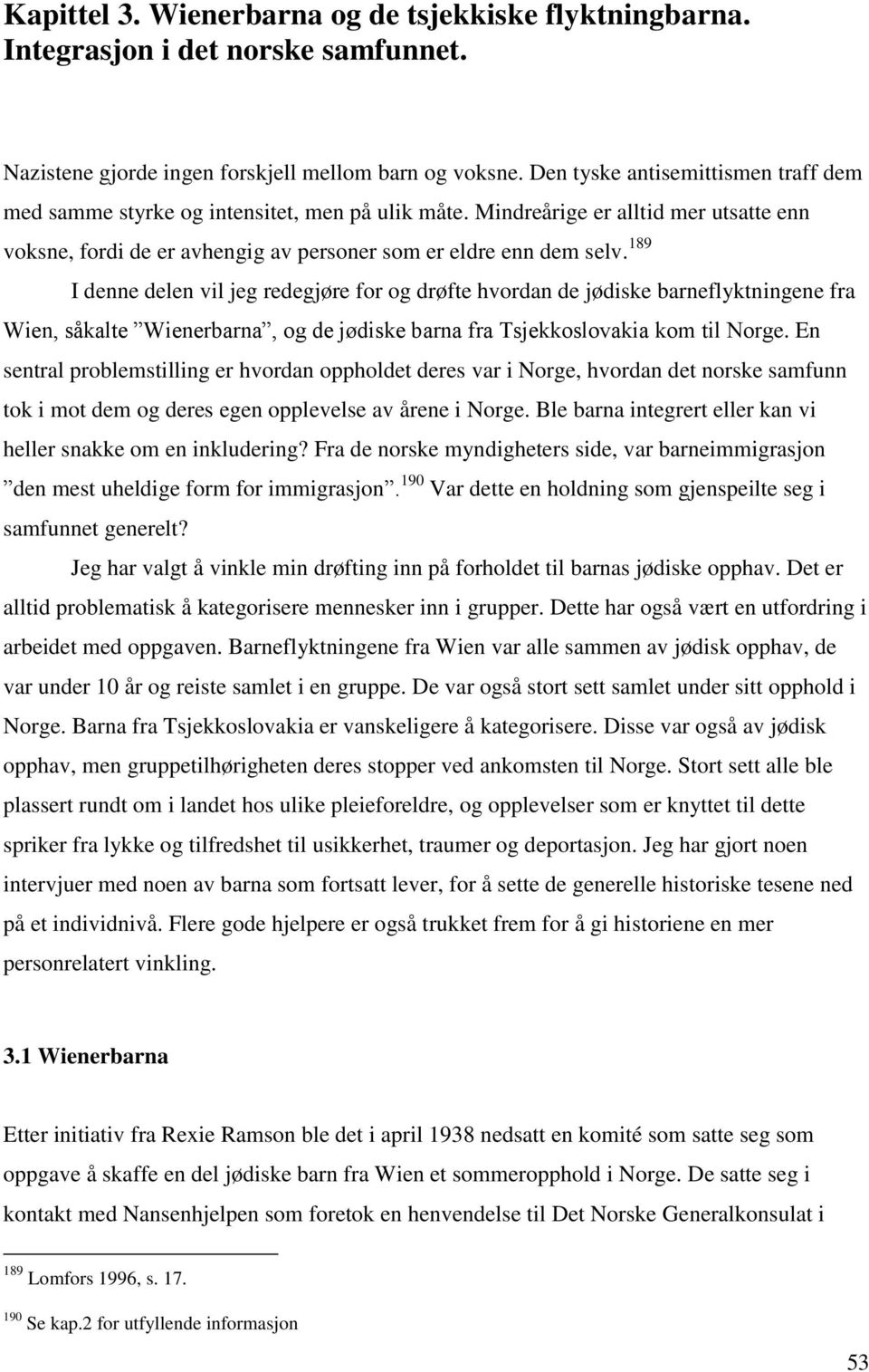 189 I denne delen vil jeg redegjøre for og drøfte hvordan de jødiske barneflyktningene fra Wien, såkalte Wienerbarna, og de jødiske barna fra Tsjekkoslovakia kom til Norge.