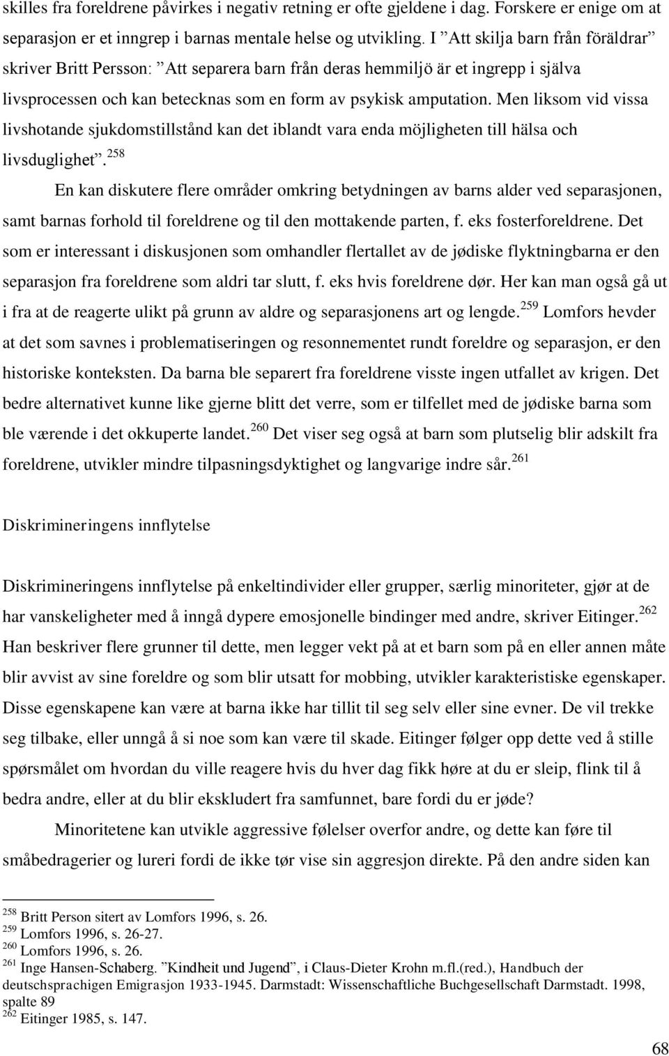 Men liksom vid vissa livshotande sjukdomstillstånd kan det iblandt vara enda möjligheten till hälsa och livsduglighet.