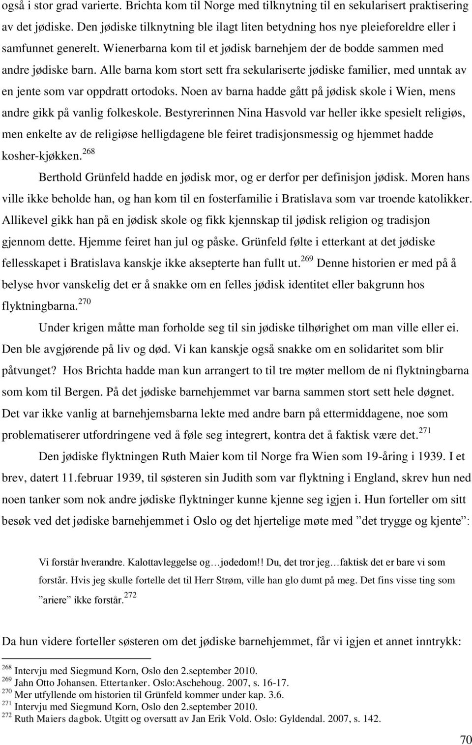 Alle barna kom stort sett fra sekulariserte jødiske familier, med unntak av en jente som var oppdratt ortodoks. Noen av barna hadde gått på jødisk skole i Wien, mens andre gikk på vanlig folkeskole.