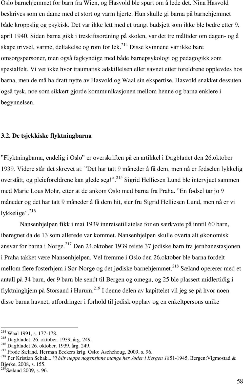 Siden barna gikk i treskiftsordning på skolen, var det tre måltider om dagen- og å skape trivsel, varme, deltakelse og rom for lek.