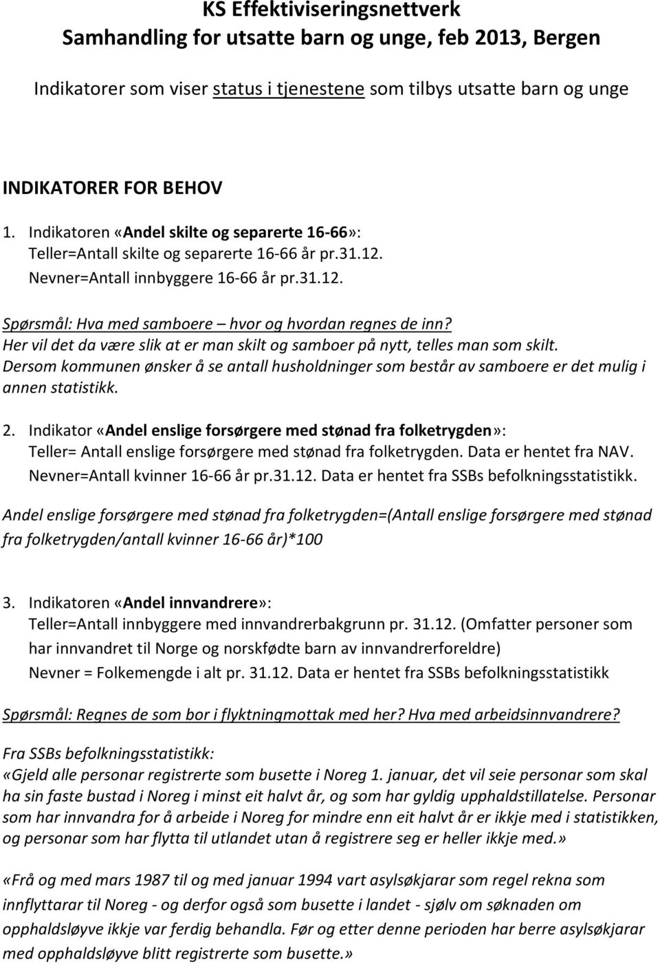 Her vil det da være slik at er man skilt og samboer på nytt, telles man som skilt. Dersom kommunen ønsker å se antall husholdninger som består av samboere er det mulig i annen statistikk. 2.