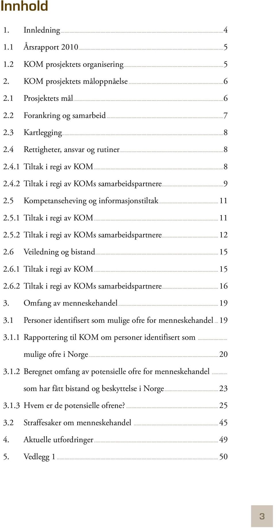 ..15.6.1 Tiltak i regi av KOM...15.6. Tiltak i regi av KOMs samarbeidspartnere...16. Omfang av menneskehandel...19.1 Personer identifisert som mulige ofre for menneskehandel...19.1.1 Rapportering til KOM om personer identifisert som.