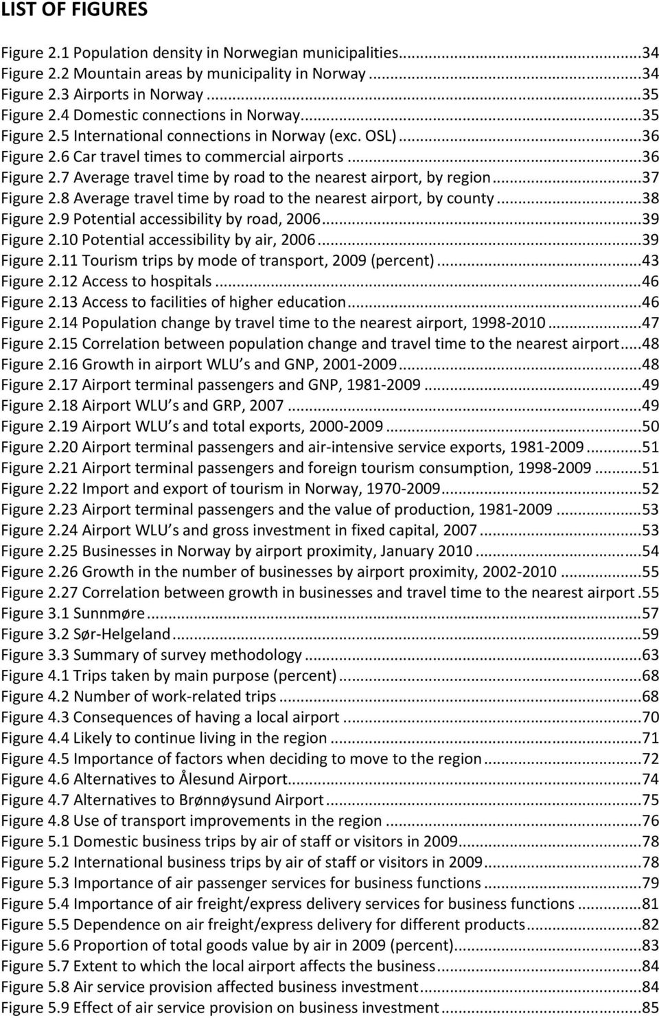 ..37 Figure 2.8 Average travel time by road to the nearest airport, by county...38 Figure 2.9 Potential accessibility by road, 2006...39 Figure 2.10 Potential accessibility by air, 2006...39 Figure 2.11 Tourism trips by mode of transport, 2009 (percent).