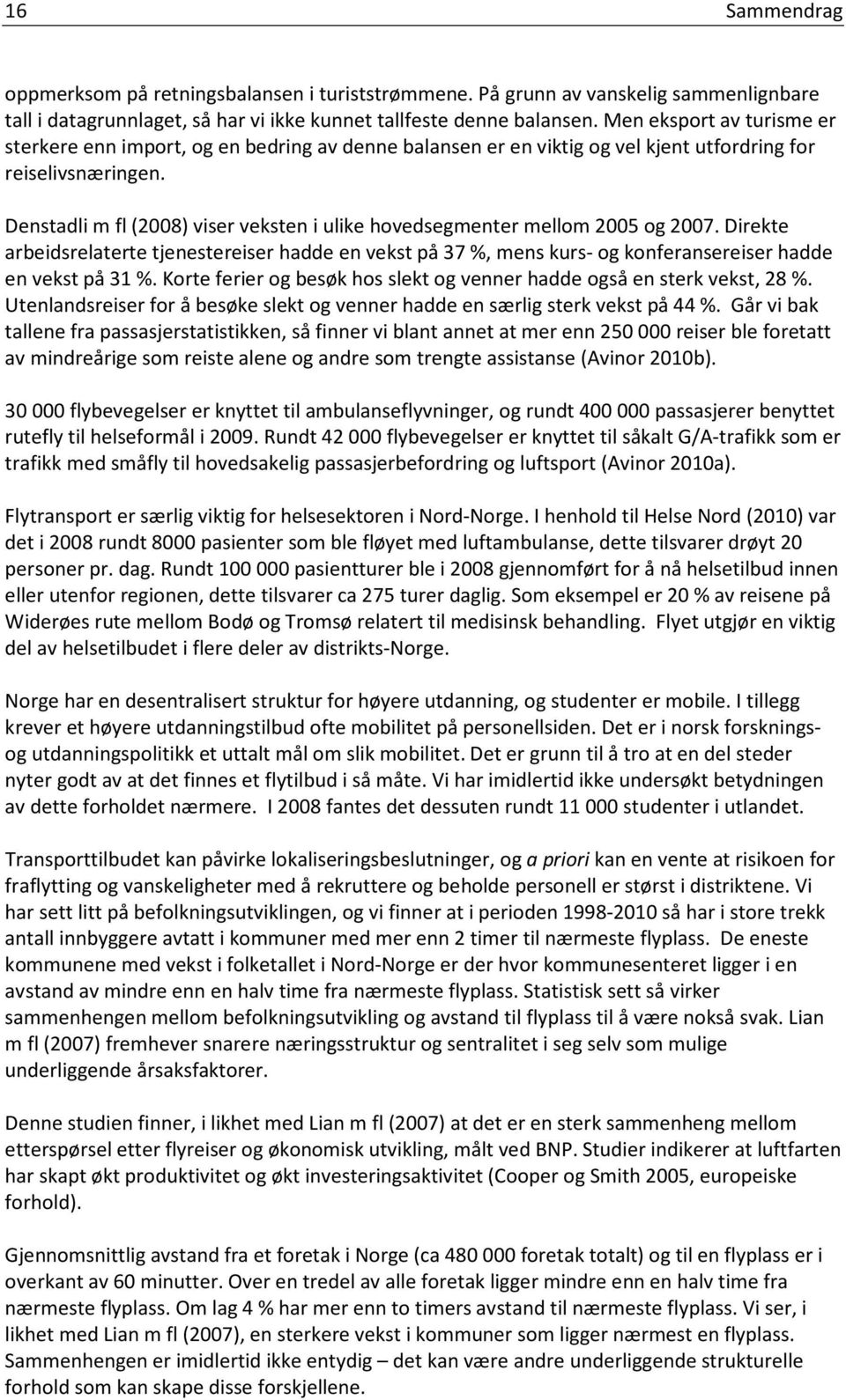 Denstadli m fl (2008) viser veksten i ulike hovedsegmenter mellom 2005 og 2007. Direkte arbeidsrelaterte tjenestereiser hadde en vekst på 37 %, mens kurs- og konferansereiser hadde en vekst på 31 %.