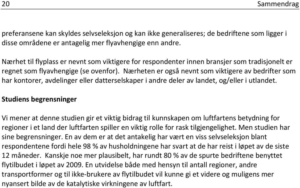 Nærheten er også nevnt som viktigere av bedrifter som har kontorer, avdelinger eller datterselskaper i andre deler av landet, og/eller i utlandet.