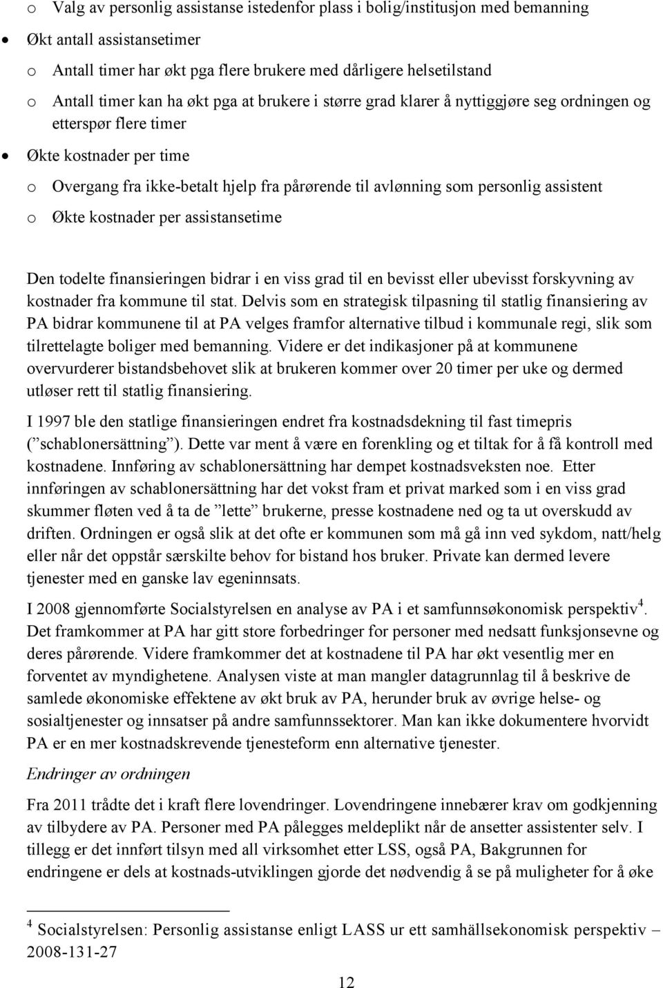 assistent o Økte kostnader per assistansetime Den todelte finansieringen bidrar i en viss grad til en bevisst eller ubevisst forskyvning av kostnader fra kommune til stat.