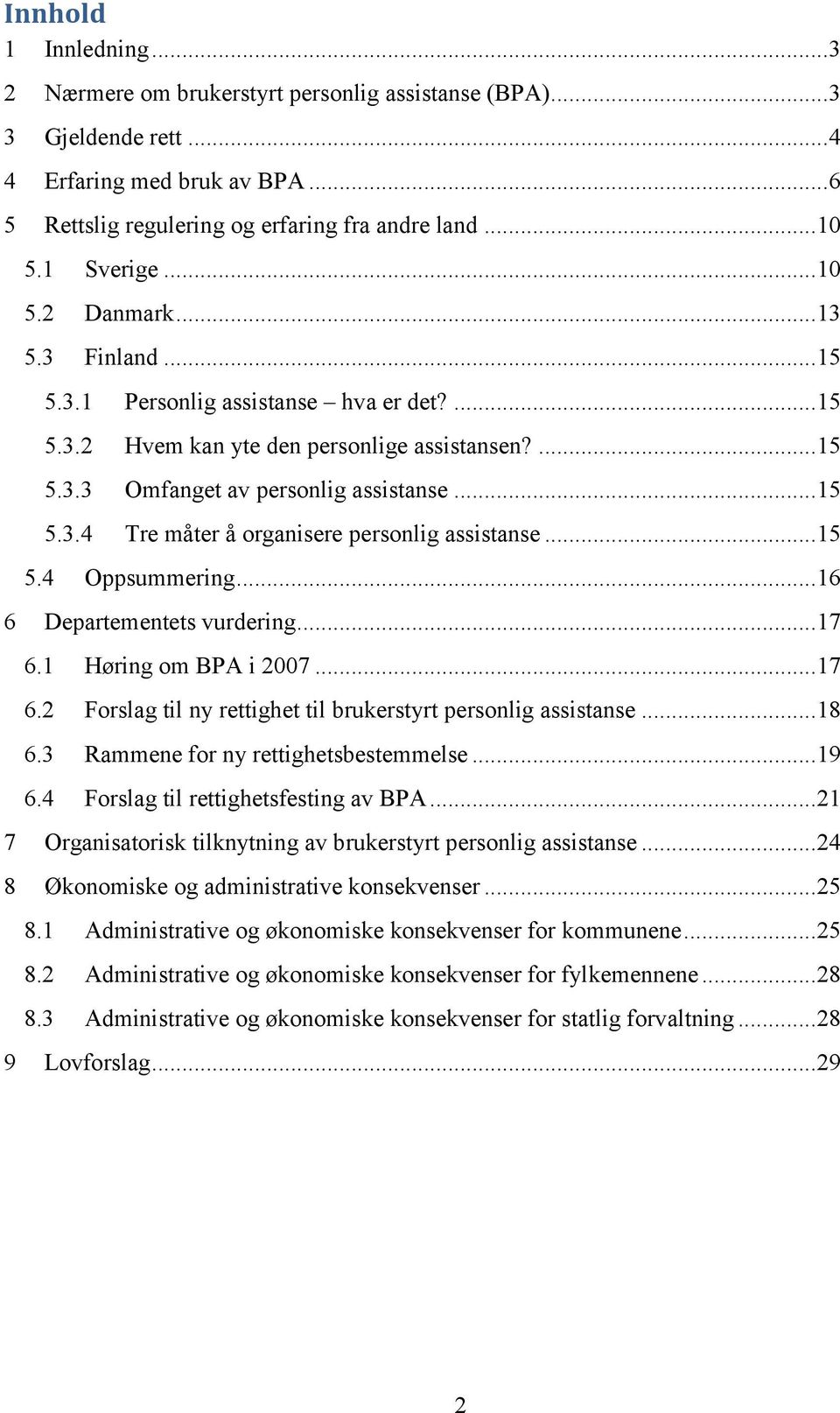 .. 15 5.4 Oppsummering... 16 6 Departementets vurdering... 17 6.1 Høring om BPA i 2007... 17 6.2 Forslag til ny rettighet til brukerstyrt personlig assistanse... 18 6.