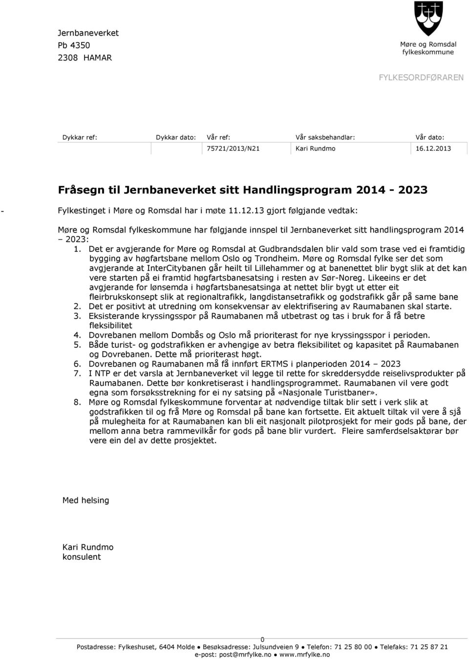 13 gjort følgjande vedtak: Møre og Romsdal fylkeskommune har følgjande innspel til Jernbaneverket sitt handlingsprogram 2014 2023: 1.