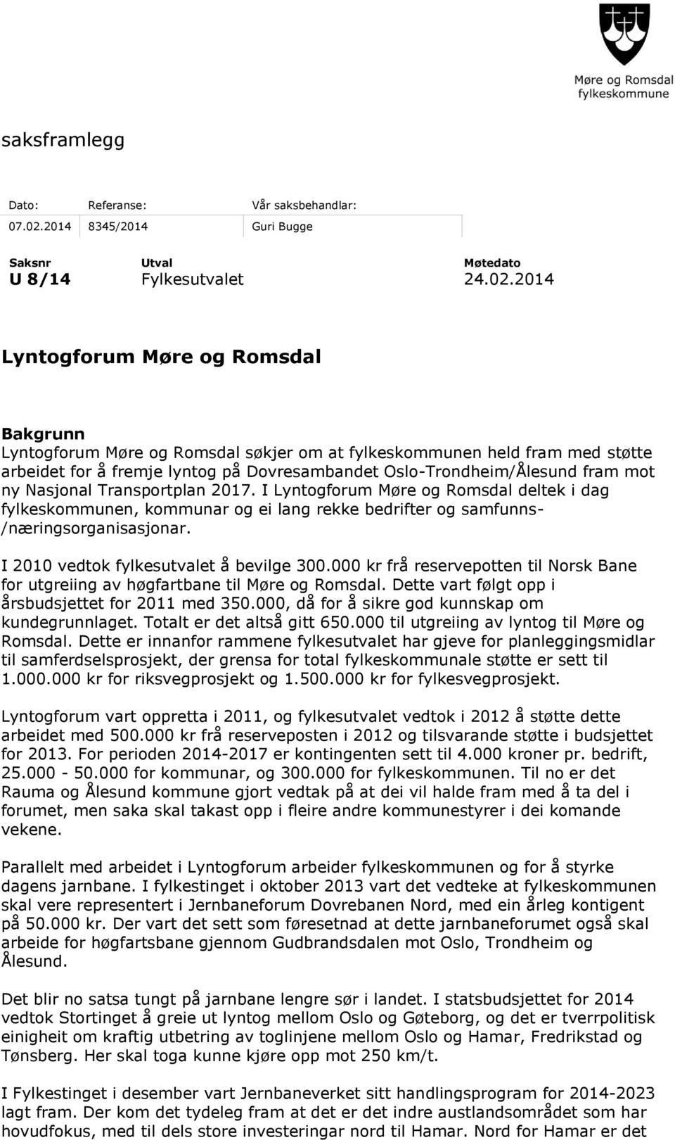 2014 Lyntogforum Møre og Romsdal Bakgrunn Lyntogforum Møre og Romsdal søkjer om at fylkeskommunen held fram med støtte arbeidet for å fremje lyntog på Dovresambandet Oslo-Trondheim/Ålesund fram mot