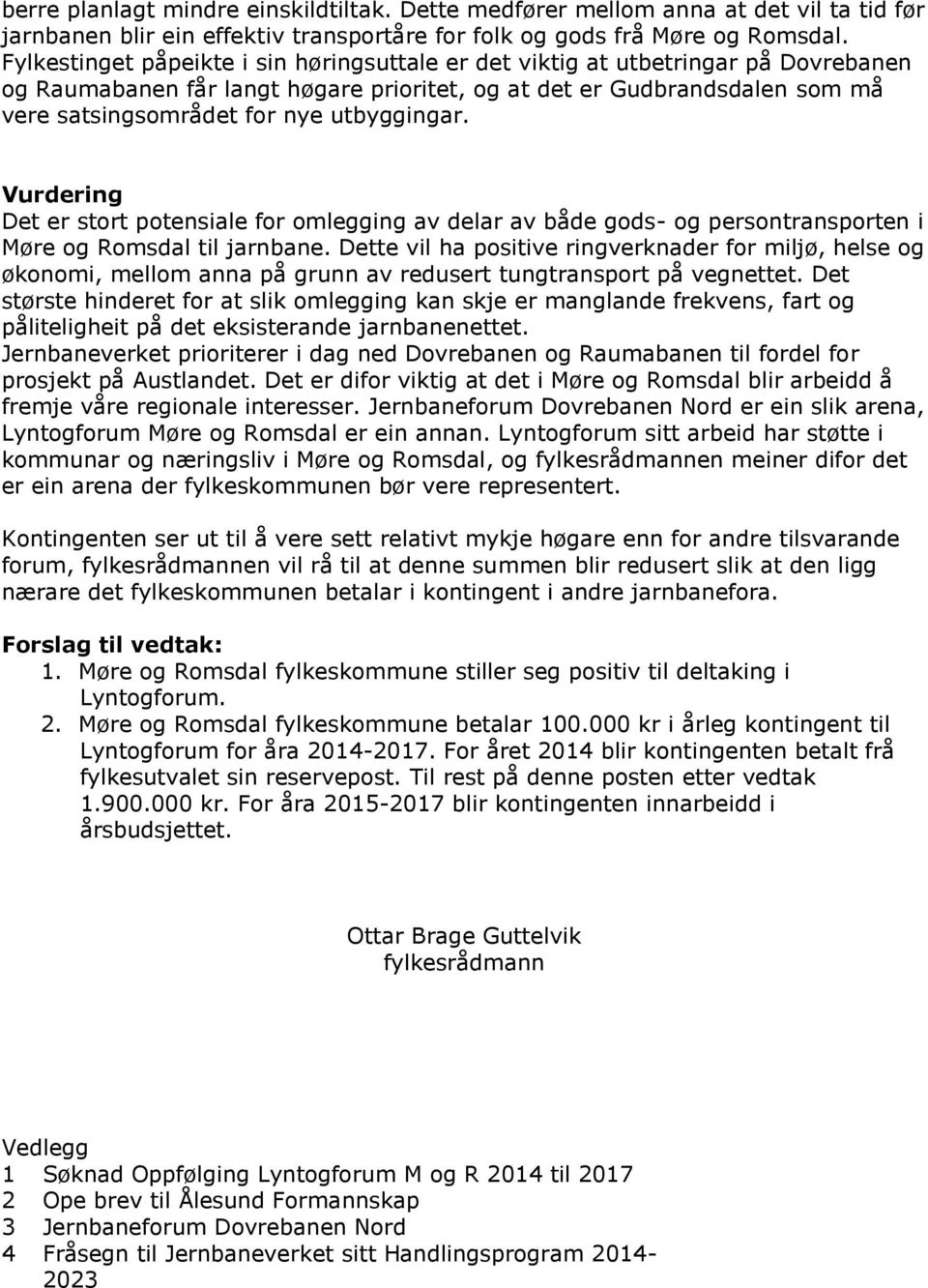 utbyggingar. Vurdering Det er stort potensiale for omlegging av delar av både gods- og persontransporten i Møre og Romsdal til jarnbane.