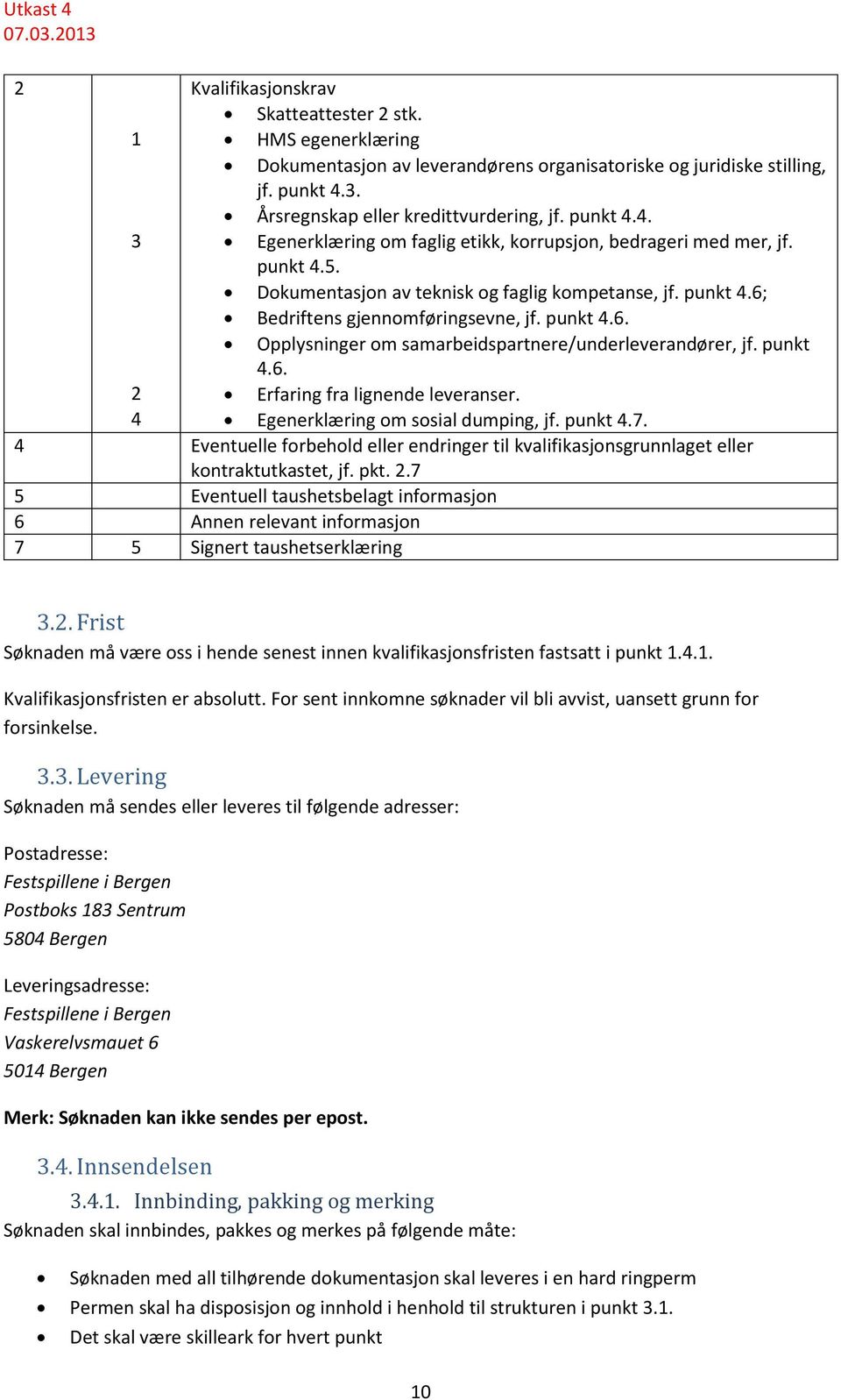 punkt 4.6. Opplysninger om samarbeidspartnere/underleverandører, jf. punkt 4.6. 2 Erfaring fra lignende leveranser. 4 Egenerklæring om sosial dumping, jf. punkt 4.7.