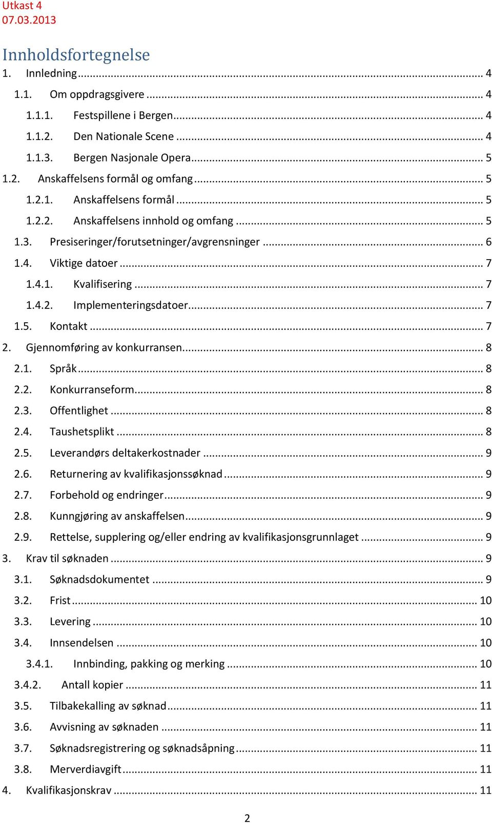 .. 7 1.5. Kontakt... 7 2. Gjennomføring av konkurransen... 8 2.1. Språk... 8 2.2. Konkurranseform... 8 2.3. Offentlighet... 8 2.4. Taushetsplikt... 8 2.5. Leverandørs deltakerkostnader... 9 2.6.