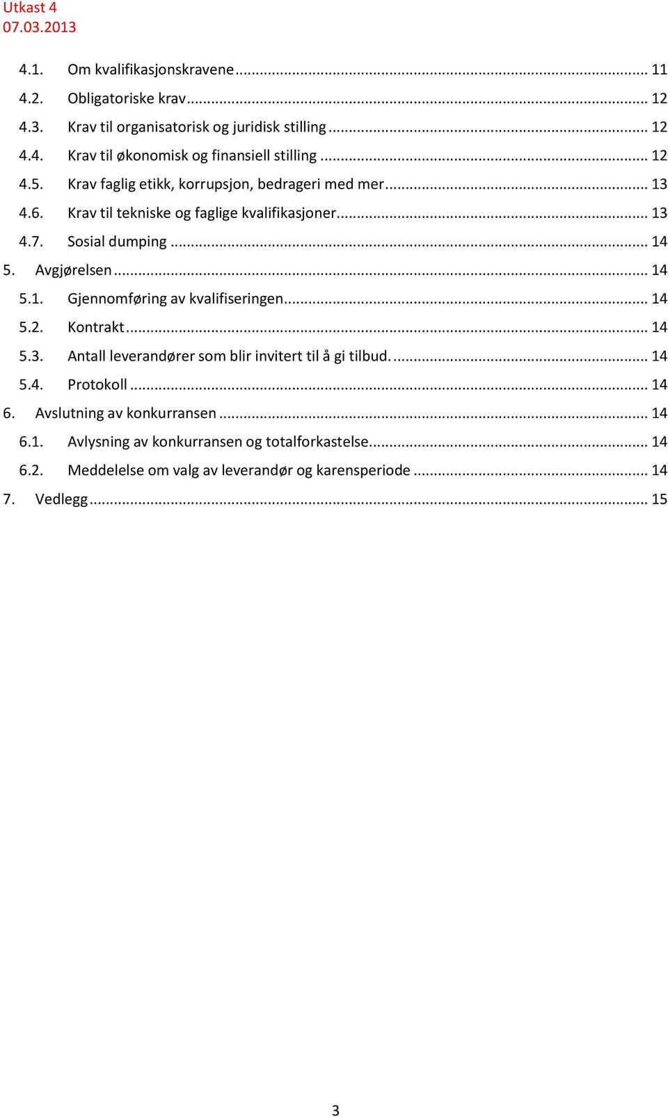 .. 14 5.1. Gjennomføring av kvalifiseringen... 14 5.2. Kontrakt... 14 5.3. Antall leverandører som blir invitert til å gi tilbud.... 14 5.4. Protokoll... 14 6.