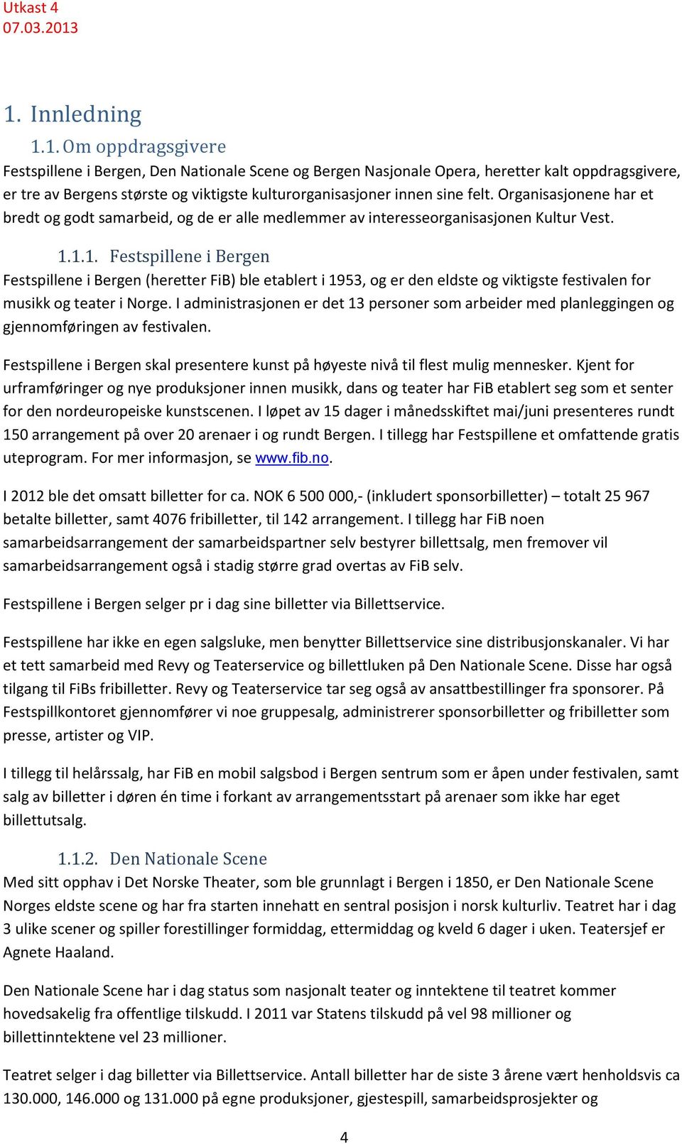 1.1. Festspillene i Bergen Festspillene i Bergen (heretter FiB) ble etablert i 1953, og er den eldste og viktigste festivalen for musikk og teater i Norge.