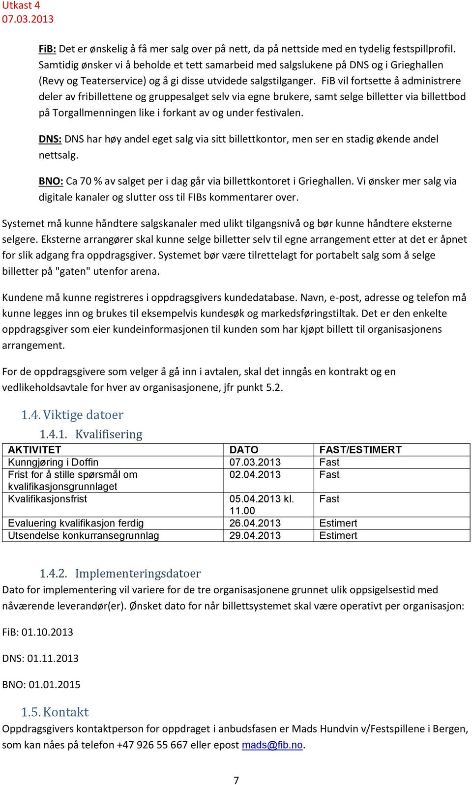 FiB vil fortsette å administrere deler av fribillettene og gruppesalget selv via egne brukere, samt selge billetter via billettbod på Torgallmenningen like i forkant av og under festivalen.