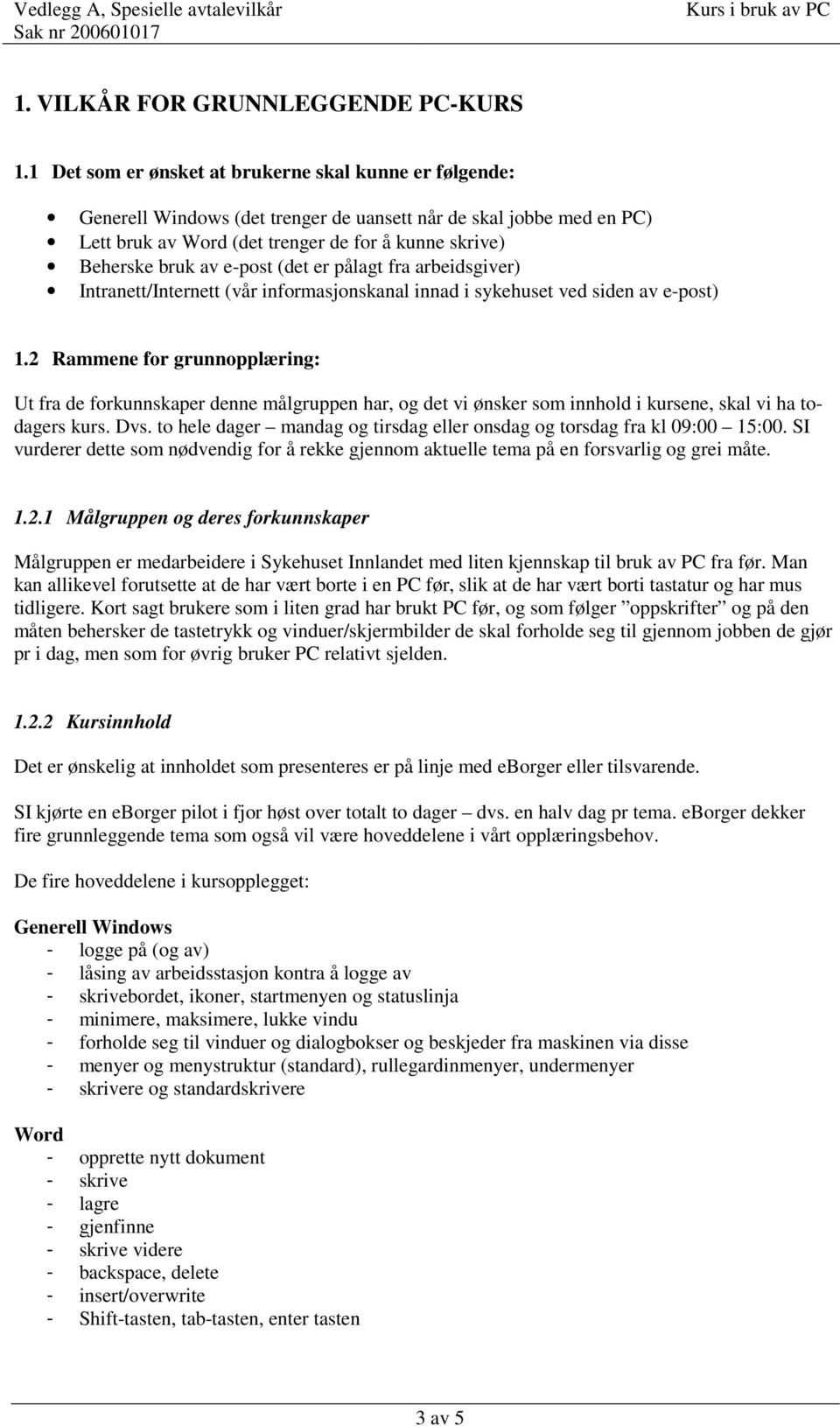 e-post (det er pålagt fra arbeidsgiver) Intranett/Internett (vår informasjonskanal innad i sykehuset ved siden av e-post) 1.