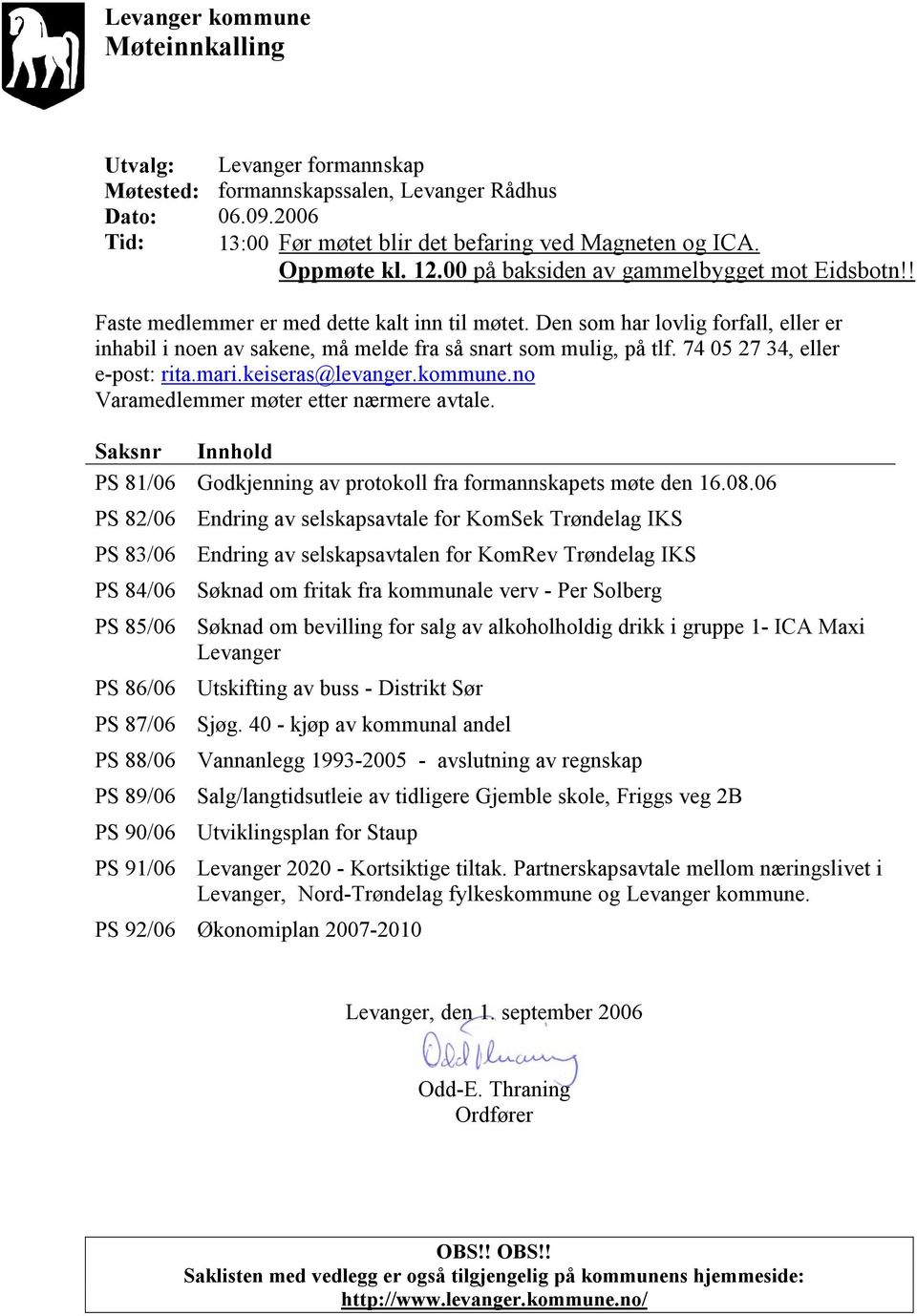 74 05 27 34, eller e-post: rita.mari.keiseras@levanger.kommune.no Varamedlemmer møter etter nærmere avtale. Saksnr Innhold PS 81/06 Godkjenning av protokoll fra formannskapets møte den 16.08.