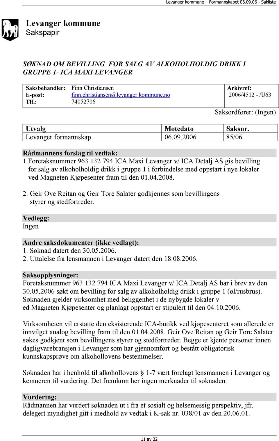 Foretaksnummer 963 132 794 ICA Maxi Levanger v/ ICA Detalj AS gis bevilling for salg av alkoholholdig drikk i gruppe 1 i forbindelse med oppstart i nye lokaler ved Magneten Kjøpesenter fram til den