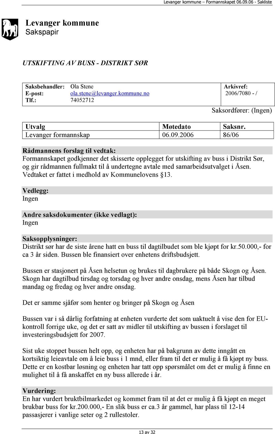 2006 86/06 Rådmannens forslag til vedtak: Formannskapet godkjenner det skisserte opplegget for utskifting av buss i Distrikt Sør, og gir rådmannen fullmakt til å undertegne avtale med