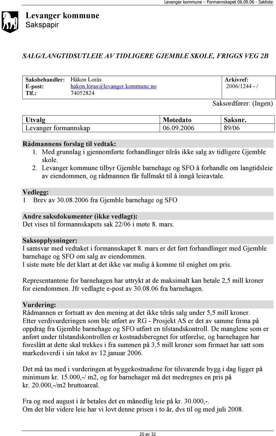 Levanger kommune tilbyr Gjemble barnehage og SFO å forhandle om langtidsleie av eiendommen, og rådmannen får fullmakt til å inngå leieavtale. Vedlegg: 1 Brev av 30.08.