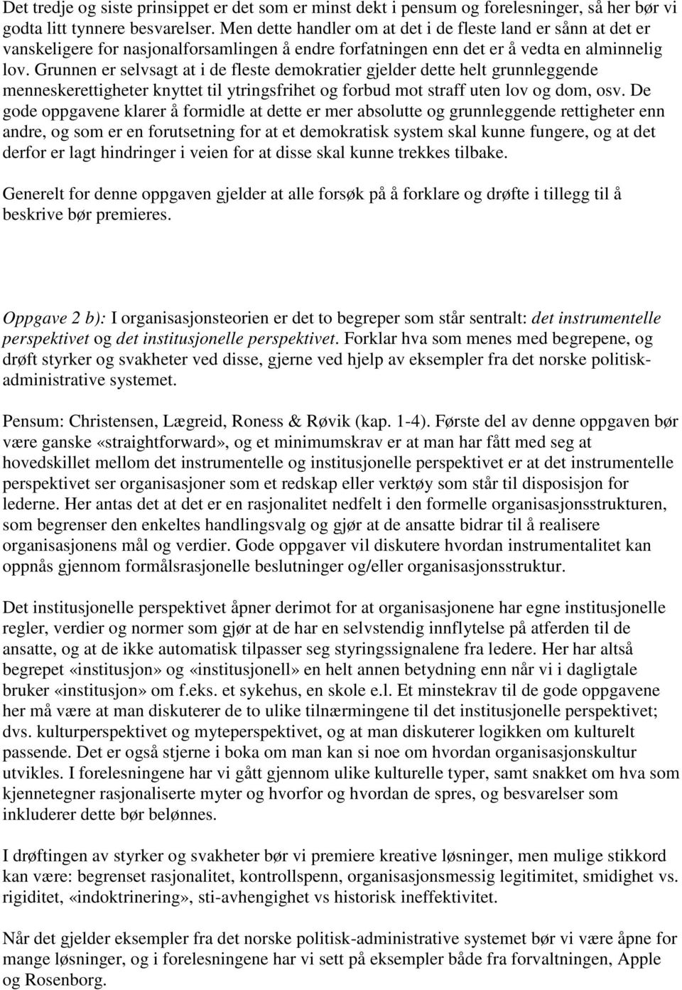 Grunnen er selvsagt at i de fleste demokratier gjelder dette helt grunnleggende menneskerettigheter knyttet til ytringsfrihet og forbud mot straff uten lov og dom, osv.