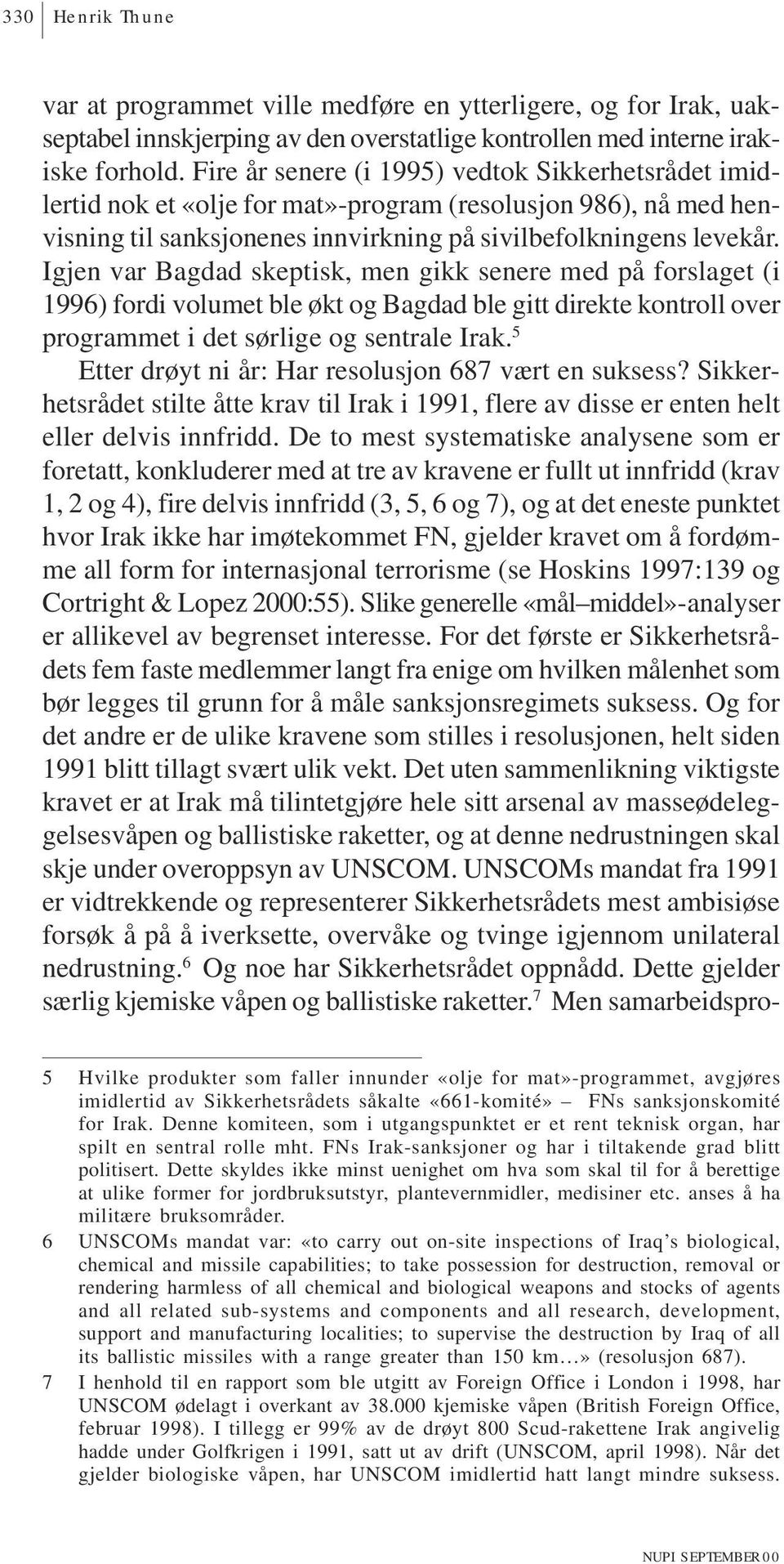 Igjen var Bagdad skeptisk, men gikk senere med på forslaget (i 1996) fordi volumet ble økt og Bagdad ble gitt direkte kontroll over programmet i det sørlige og sentrale Irak.