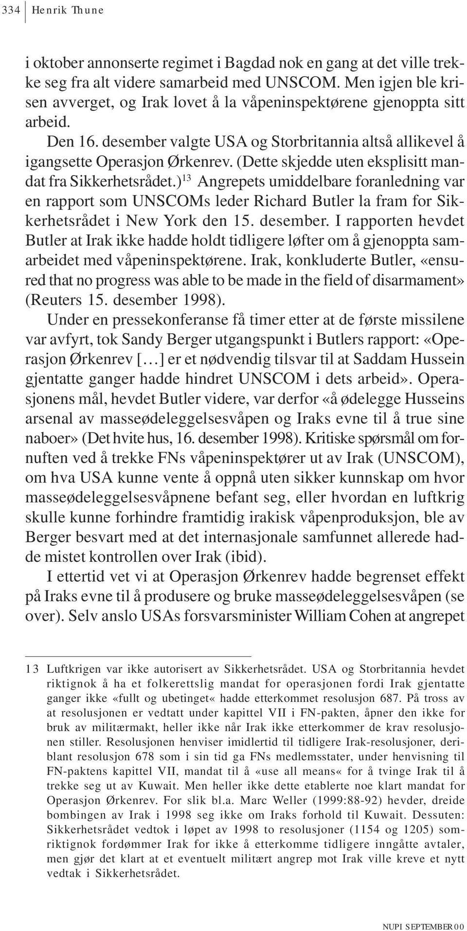 (Dette skjedde uten eksplisitt mandat fra Sikkerhetsrådet.) 13 Angrepets umiddelbare foranledning var en rapport som UNSCOMs leder Richard Butler la fram for Sikkerhetsrådet i New York den 15.