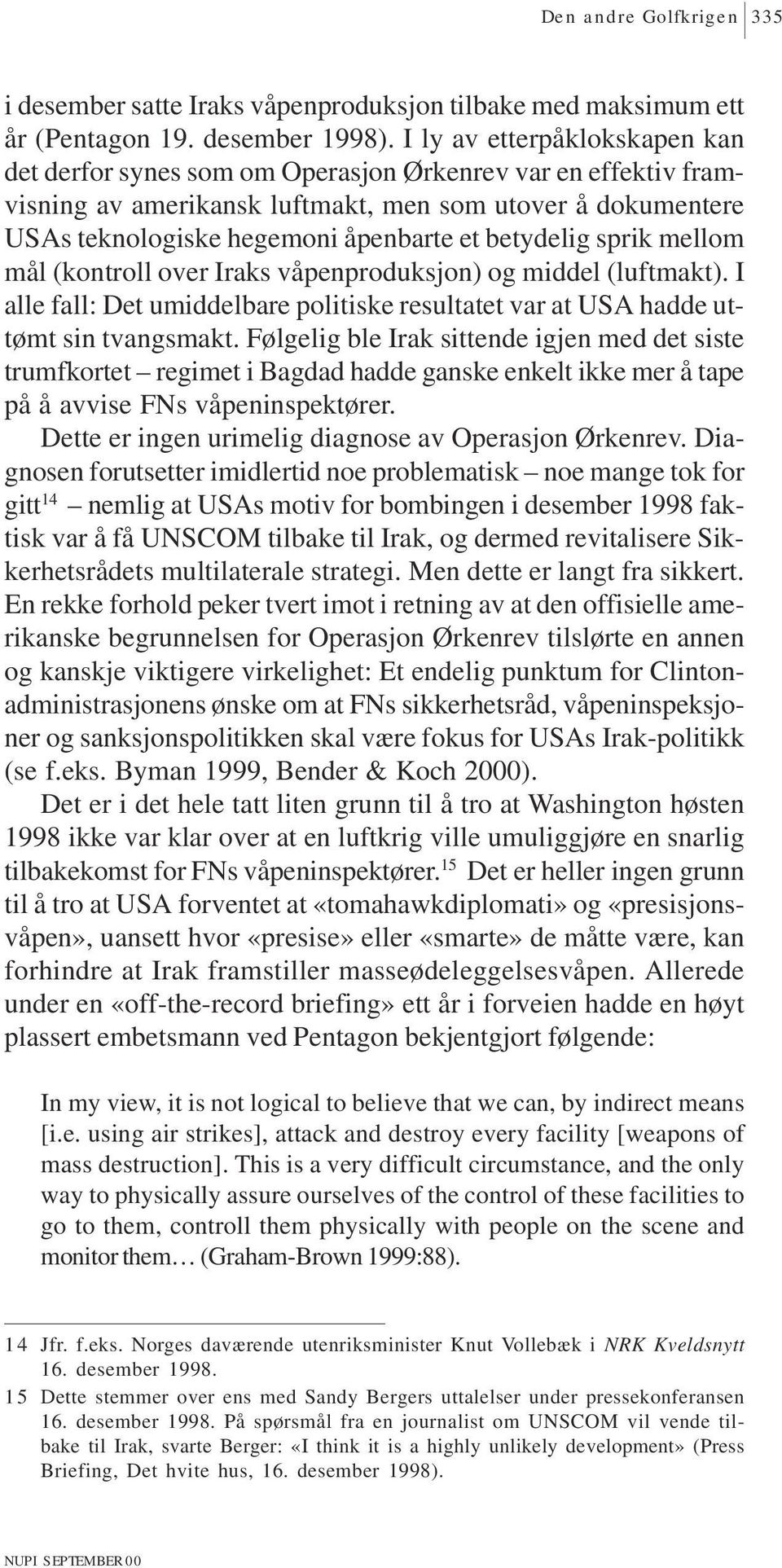 betydelig sprik mellom mål (kontroll over Iraks våpenproduksjon) og middel (luftmakt). I alle fall: Det umiddelbare politiske resultatet var at USA hadde uttømt sin tvangsmakt.