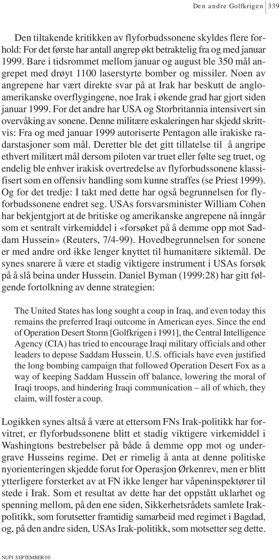 Noen av angrepene har vært direkte svar på at Irak har beskutt de angloamerikanske overflygingene, noe Irak i økende grad har gjort siden januar 1999.