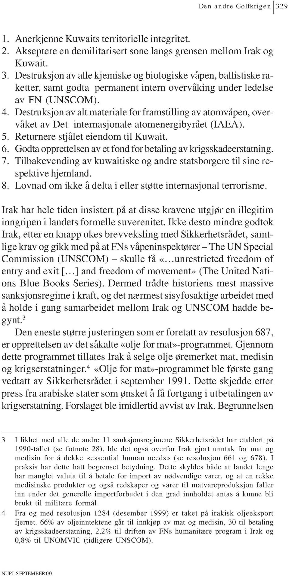 Godta opprettelsen av et fond for betaling av krigsskadeerstatning. 7. Tilbakevending av kuwaitiske og andre statsborgere til sine respektive hjemland. 8.