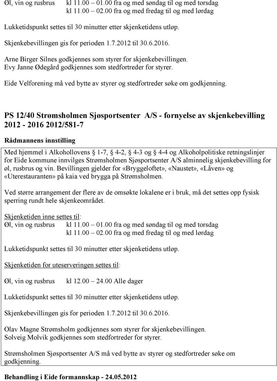 PS 12/40 Strømsholmen Sjøsportsenter A/S - fornyelse av skjenkebevilling 2012-2016 2012/581-7 for Eide kommune innvilges Strømsholmen Sjøsportsenter A/S alminnelig skjenkebevilling for øl, rusbrus og