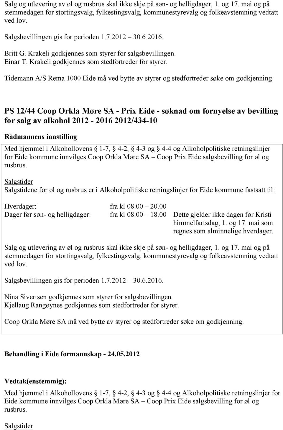 Tidemann A/S Rema 1000 Eide må ved bytte av styrer og stedfortreder søke om godkjenning PS 12/44 Coop Orkla Møre SA - Prix Eide - søknad om fornyelse av bevilling for salg av alkohol 2012-2016