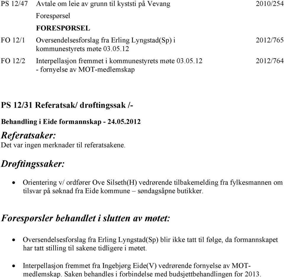 12 - fornyelse av MOT-medlemskap 2012/765 2012/764 PS 12/31 Referatsak/ drøftingssak /- Referatsaker: Det var ingen merknader til referatsakene.