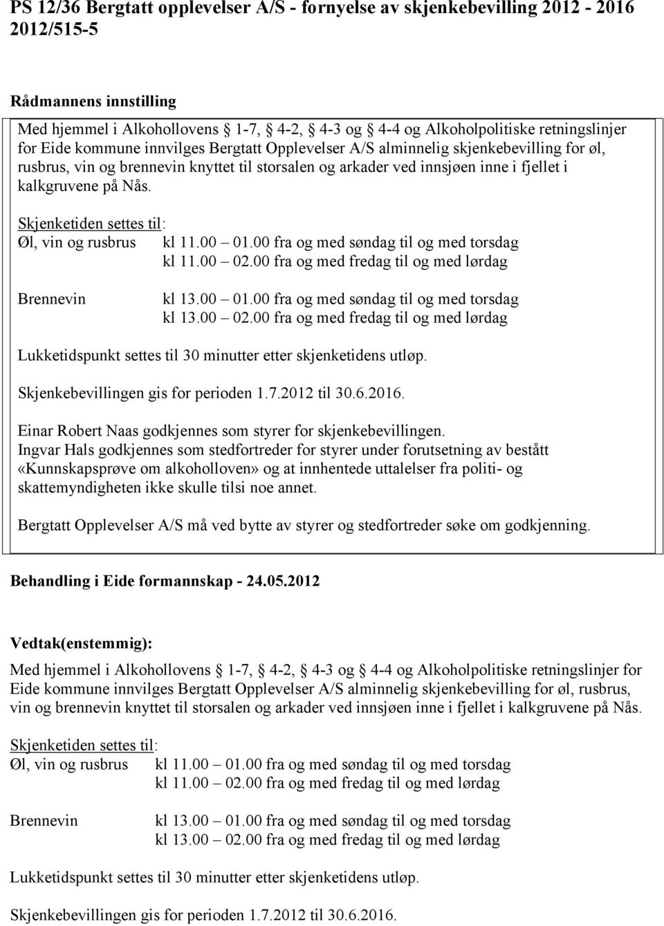 00 fra og med fredag til og med lørdag Skjenkebevillingen gis for perioden 1.7.2012 til 30.6.2016. Einar Robert Naas godkjennes som styrer for skjenkebevillingen.