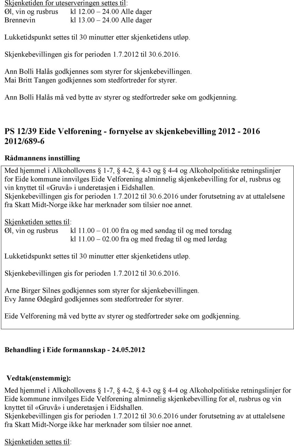 PS 12/39 Eide Velforening - fornyelse av skjenkebevilling 2012-2016 2012/689-6 for Eide kommune innvilges Eide Velforening alminnelig skjenkebevilling for øl, rusbrus og vin knyttet til «Gruvå» i