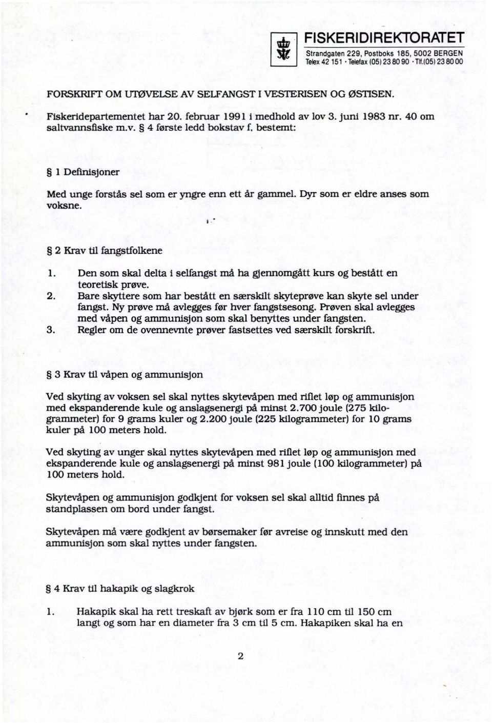 Den som skal delta i selfangst må ha gjennomgått kurs og bestått en teoretisk prøve. 2. Bare skyttere som har bestått en særskilt skyteprøve kan skyte sel under fangst.